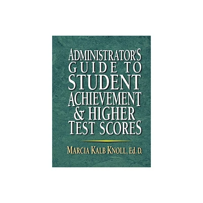 Administrators Guide to Student Achievement & Higher Test Scores - by Marcia Kalb Knoll (Paperback)