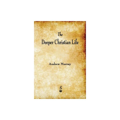 The Deeper Christian Life - by Andrew Murray (Paperback)