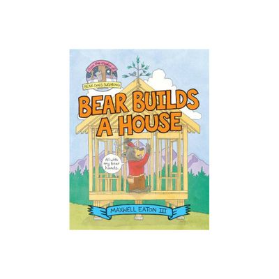 Bear Builds a House - by Maxwell Eaton (Hardcover)