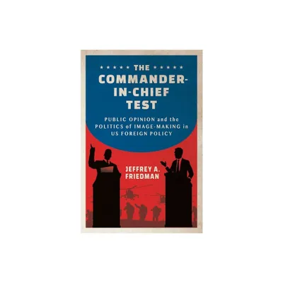 The Commander-In-Chief Test - (Cornell Studies in Security Affairs) by Jeffrey A Friedman (Hardcover)