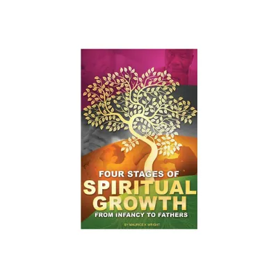 Four Stages of Spiritual Growth From Infancy to Fathers - by Maurice K Wright (Paperback)