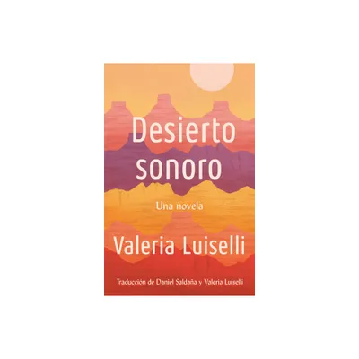 Desierto Sonoro / Lost Children Archive: A Novel - by Valeria Luiselli (Paperback)