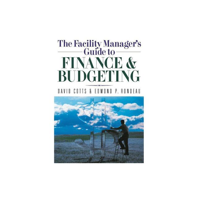 The Facility Managers Guide to Finance and Budgeting - by David G Cotts & Edmond P Rondeau (Paperback)