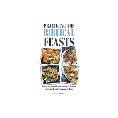 Practicing the Biblical Feasts - by Dawn S Gilmore (Paperback)