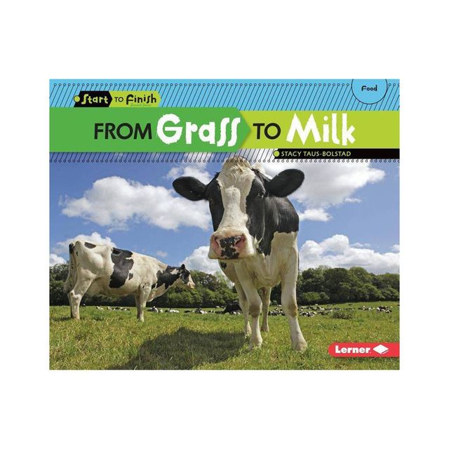 From Grass to Milk - (Start to Finish, Second) by Stacy Taus-Bolstad (Paperback)