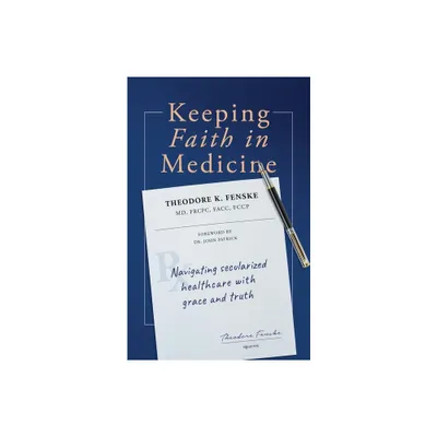 Keeping Faith in Medicine - by Theodore K Fenske (Paperback)