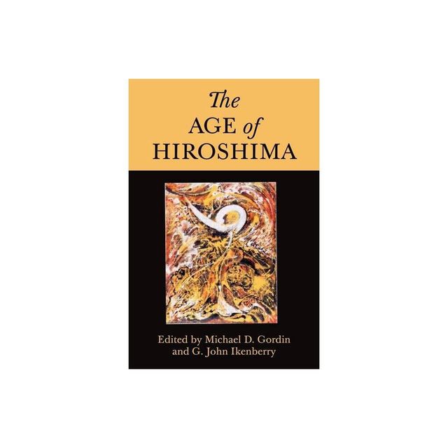 The Age of Hiroshima - by Michael D Gordin & G John Ikenberry (Paperback)