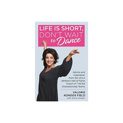 Life Is Short, Dont Wait to Dance - by Valorie Kondos Field (Hardcover)