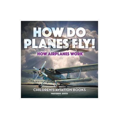 How Do Planes Fly? How Airplanes Work - Childrens Aviation Books - by Gusto (Paperback)