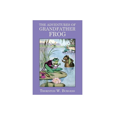 The Adventures of Grandfather Frog - by Thornton W Burgess (Paperback)