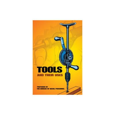 Tools and Their Uses - (Dover Crafts: Building & Construction) by U S Bureau of Naval Personnel (Paperback)