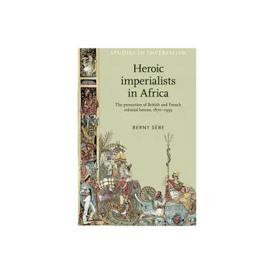 Heroic Imperialists in Africa - (Studies in Imperialism) by Berny Sbe (Paperback)