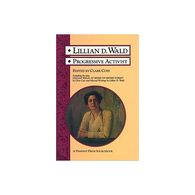 Lillian D. Wald - (Feminist Press Sourcebook) by Clare Coss (Paperback)