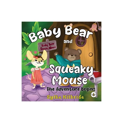 Baby Bear and Squeaky Mouse - The Adventure Begins - by Sylke Kilbride (Paperback)