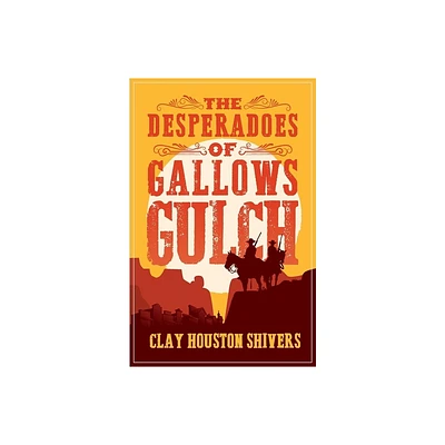 The Desperadoes of Gallows Gulch - (Silver Vein Chronicles) by Clay Houston Shivers (Paperback)