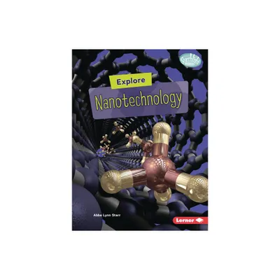 Explore Nanotechnology - (Searchlight Books (Tm) -- High-Tech Science) by Abbe Lynn Starr (Paperback)