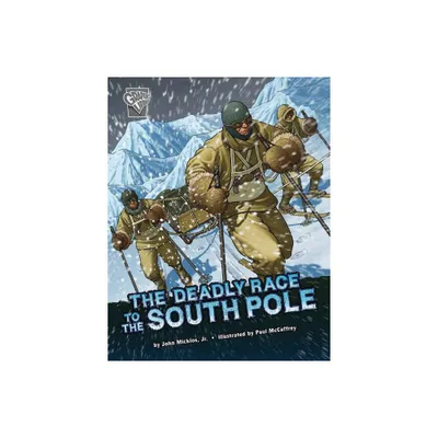 The Deadly Race to the South Pole - (Deadly Expeditions) by John Micklos Jr (Paperback)