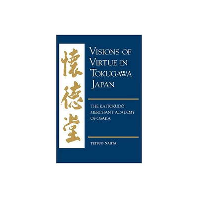 Visions of Virtue in Tokugawa Japan - by Tetsuo Najita (Paperback)