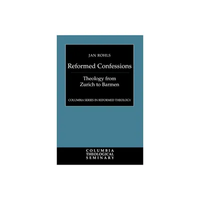 Reformed Confessions - (Columbia Reformed Theology) by Jan Rohls (Paperback)