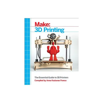 Make: 3D Printing - by Anna Kaziunas France (Paperback)