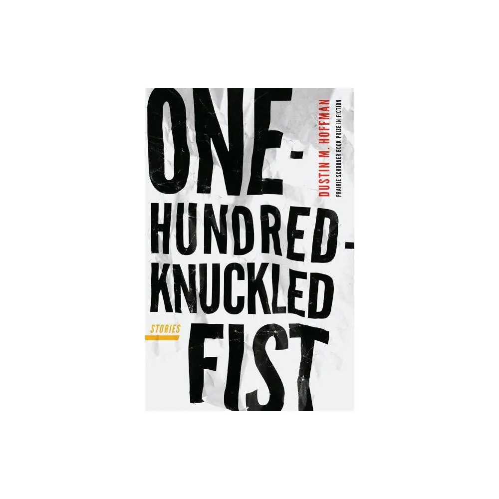 University of Nebraska Press One-Hundred-Knuckled Fist - (The Raz/Shumaker  Prairie Schooner Book Prize in Fiction) by Dustin M Hoffman (Paperback) |  The Market Place