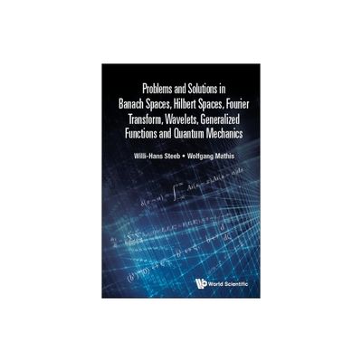 Problems and Solutions in Banach Spaces, Hilbert Spaces, Fourier Transform, Wavelets, Generalized Functions and Quantum Mechanics - (Hardcover)