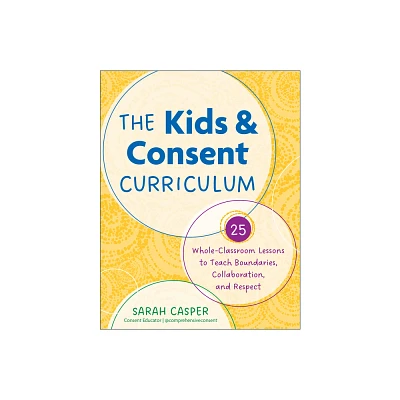 The Kids and Consent Curriculum - by Sarah Casper (Paperback)