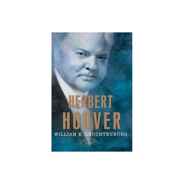 Herbert Hoover - (American Presidents) by William E Leuchtenburg (Hardcover)