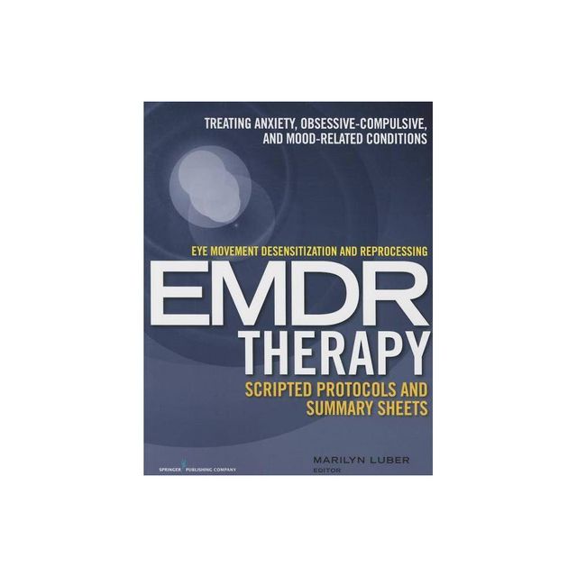 Eye Movement Desensitization and Reprocessing (Emdr)Therapy Scripted Protocols and Summary Sheets - by Marilyn Luber (Paperback)