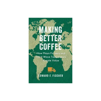 Making Better Coffee - by Edward F Fischer (Paperback)