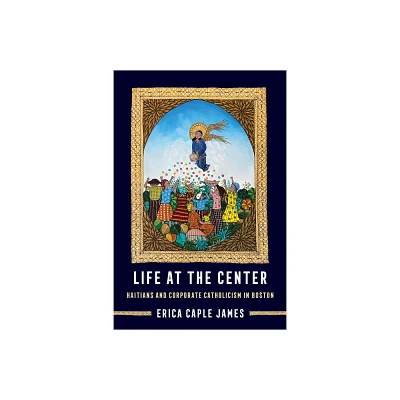 Life at the Center - (Atelier: Ethnographic Inquiry in the Twenty-First Century) by Erica Caple James (Paperback)