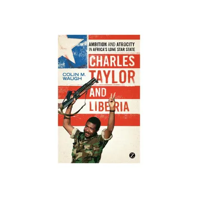 Charles Taylor and Liberia - by Colin M Waugh (Paperback)