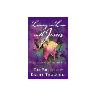 Living in Love with Jesus - by Dee Brestin & Kathy Troccoli (Paperback)