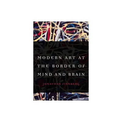 Modern Art at the Border of Mind and Brain - by Jonathan Fineberg (Hardcover)