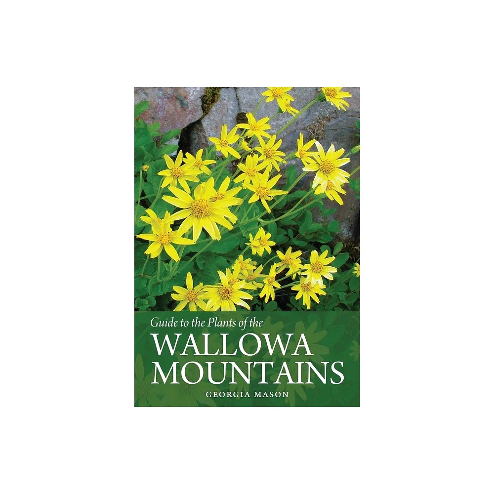 Guide to the Plants of the Wallowa Mountains of Northeastern Oregon - by Georgia Mason (Paperback)