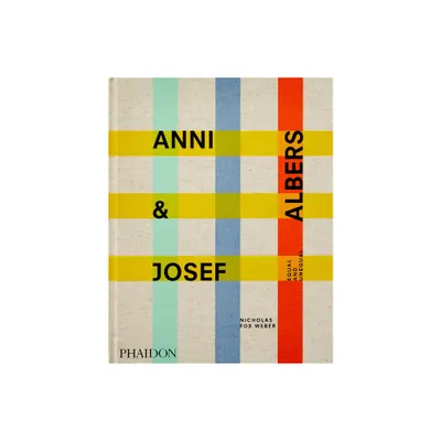 Anni & Josef Albers - by Nicholas Fox Weber (Hardcover)