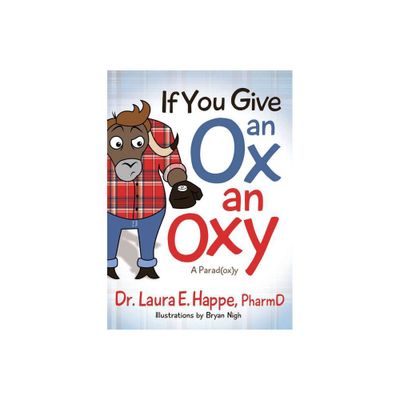 If You Give an Ox an Oxy - by Laura E Happe (Paperback)