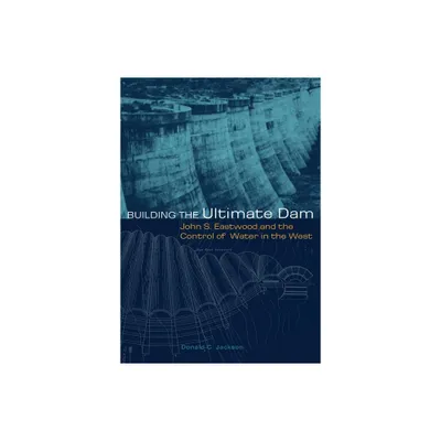 Building the Ultimate Dam - by Donald C Jackson (Paperback)