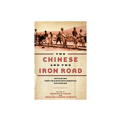 The Chinese and the Iron Road - (Asian America) by Gordon H Chang & Shelley Fisher Fishkin (Paperback)