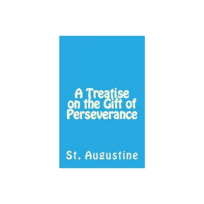 A Treatise on the Gift of Perseverance - (Lighthouse Church Fathers) by St Augustine (Paperback)