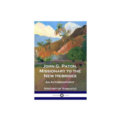 John G. Paton, Missionary to the New Hebrides - by John G Paton (Paperback)