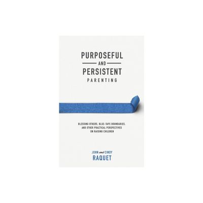 Purposeful and Persistent Parenting - by John Raquet & Cindy Raquet (Paperback)