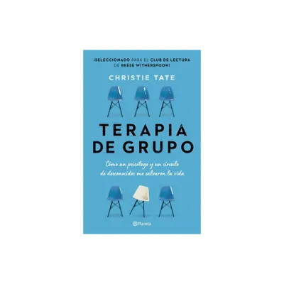 Terapia de Grupo: Cmo Un Psiclogo Y Un Crculo de Desconocidos Me Salvaron La Vida / Group: How One Therapist and a Circle of Strangers Saved My