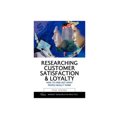 Researching Customer Satisfaction and Loyalty - (Market Research in Practice) by Paul Szwarc (Paperback)