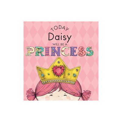 Today Daisy Will Be a Princess - by Paula Croyle (Hardcover)