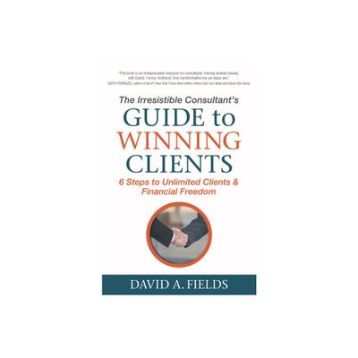 The Irresistible Consultants Guide to Winning Clients - by David A Fields (Paperback)