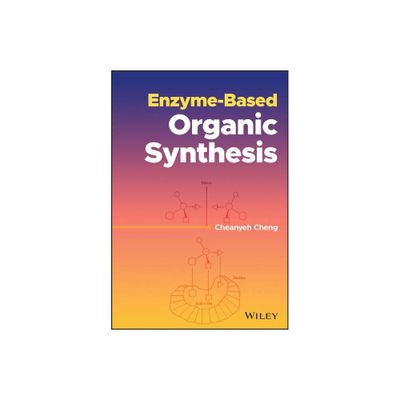 Enzyme-Based Organic Synthesis - by Cheanyeh Cheng (Hardcover)