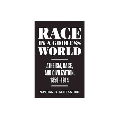 Race in a Godless World - (Secular Studies) by Nathan G Alexander (Hardcover)