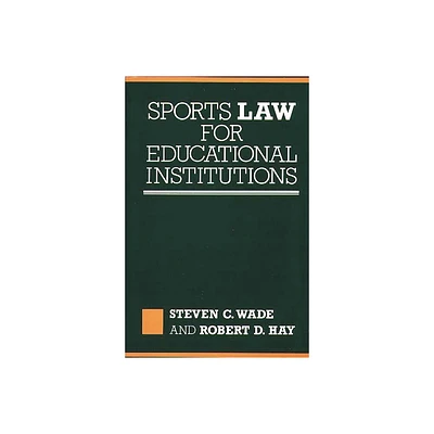 Sports Law for Educational Institutions - by Steven C Wade (Hardcover)