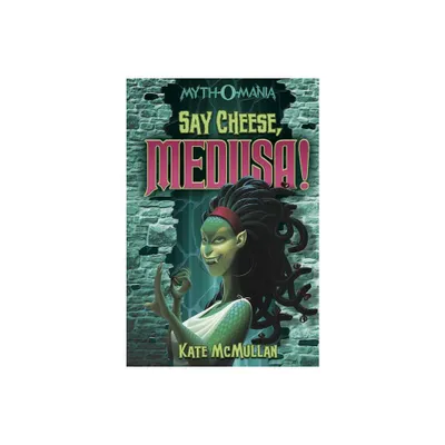 Say Cheese, Medusa! - (Myth-O-Mania) by Kate McMullan (Paperback)